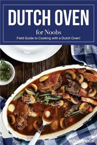 Dutch Oven for Noobs: Field Guide to Cooking with a Dutch Oven!
