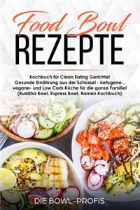 Food Bowl Rezepte Kochbuch Für Clean Eating Gerichte! Gesunde Ernährung Aus Der Schüssel - Ketogene-, Vegane- Und Low Carb Küche Für Die Ganze Familie! (Buddha Bowl, Express Bowl, Ramen Kochbuch)