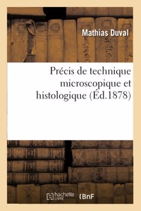 Précis de Technique Microscopique Et Histologique Ou Introduction Pratique À l'Anatomie Générale