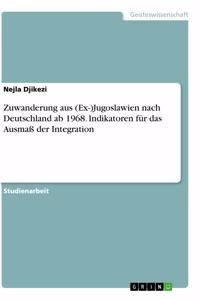 Zuwanderung aus (Ex-)Jugoslawien nach Deutschland ab 1968. Indikatoren für das Ausmaß der Integration