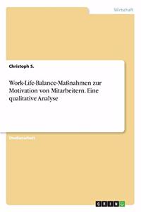 Work-Life-Balance-Maßnahmen zur Motivation von Mitarbeitern. Eine qualitative Analyse