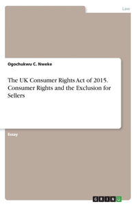 UK Consumer Rights Act of 2015. Consumer Rights and the Exclusion for Sellers