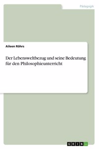 Lebensweltbezug und seine Bedeutung für den Philosophieunterricht