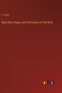 Beet-Root Sugar and Cultivation of the Beet