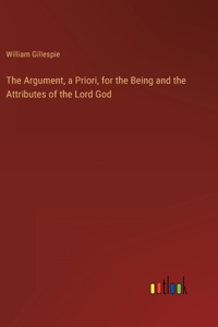 Argument, a Priori, for the Being and the Attributes of the Lord God