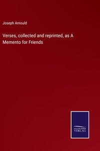 Verses, collected and reprinted, as A Memento for Friends