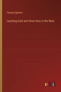 Leaching Gold and Silver Ores in the West