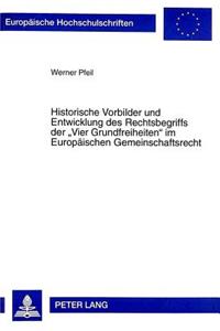 Historische Vorbilder Und Entwicklung Des Rechtsbegriffs Der «Vier Grundfreiheiten» Im Europaeischen Gemeinschaftsrecht