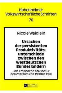 Ursachen Der Persistenten Produktivitaetsunterschiede Zwischen Den Westdeutschen Bundeslaendern