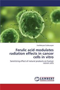 Ferulic acid modulates radiation effects in cancer cells in vitro