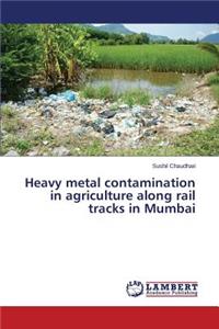 Heavy metal contamination in agriculture along rail tracks in Mumbai