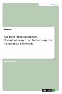 Wie kann Inklusion gelingen? Herausforderungen und Anforderungen der Inklusion aus Lehrersicht