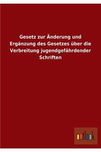 Gesetz Zur Anderung Und Erganzung Des Gesetzes Uber Die Verbreitung Jugendgefahrdender Schriften