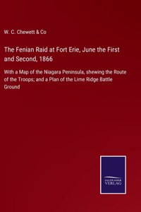 Fenian Raid at Fort Erie, June the First and Second, 1866