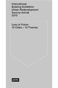 Less Is Future: International Building Exhibition Urban Redevelopment Saxony-Anhalt 2010