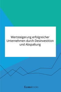 Wertsteigerung erfolgreicher Unternehmen durch Desinvestition und Abspaltung