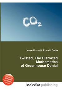 Twisted, the Distorted Mathematics of Greenhouse Denial