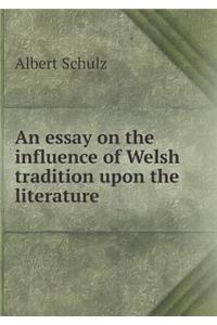 An Essay on the Influence of Welsh Tradition Upon the Literature