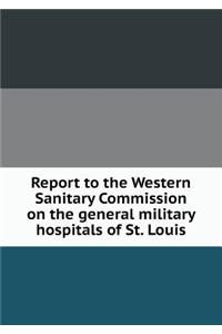 Report to the Western Sanitary Commission on the general military hospitals of St. Louis