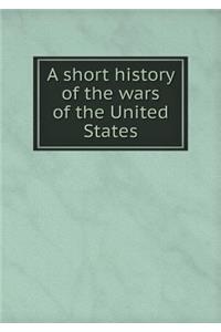 A Short History of the Wars of the United States