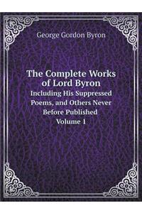 The Complete Works of Lord Byron Including His Suppressed Poems, and Others Never Before Published Volume 1