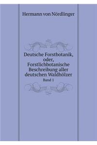 Deutsche Forstbotanik, oder, Forstlichbotanische Beschreibung aller deutschen Waldhölzer Band 1