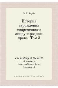 The History of the Birth of Modern International Law. Volume 3