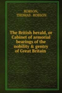 British herald, or Cabinet of armorial bearings of the nobility & gentry of Great Britain .