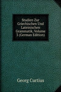 Studien Zur Griechischen Und Lateinischen Grammatik, Volume 3 (German Edition)