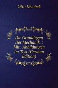 Die Grundlagen Der Mechanik .: Mit . Abbildungen Im Text (German Edition)
