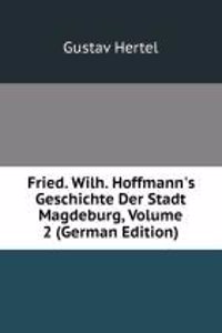 Fried. Wilh. Hoffmann's Geschichte Der Stadt Magdeburg, Volume 2 (German Edition)