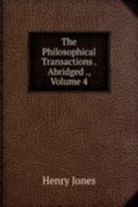 Philosophical Transactions . Abridged ., Volume 4