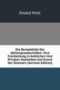 Die Rentabilitat Der Aktiengesellschaften: Ihre Feststellung in Amtlichen Und Privaten Statistiken Auf Grund Der Bilanzen (German Edition)