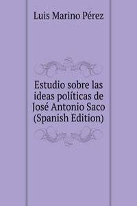 Estudio sobre las ideas politicas de Jose Antonio Saco  (Spanish Edition)