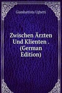 Zwischen Arzten Und Klienten . (German Edition)