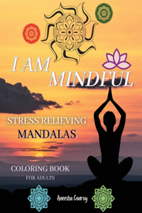 I am MINDFUL - STRESS RELIEVING Mandalas Coloring Book For Adults