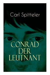 Conrad der Leutnant: Biografischer Roman des Literatur-Nobelpreisträgers Carl Spitteler