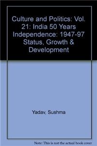 Culture and PoliticsINDIA 50 YEARS INDEPENDENCE:1947-97 STATUS,GROWTH & DEVELOPMENT. Vol.21