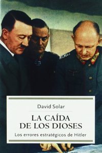 La caida de los dioses : los errores estrategicos de Hitler