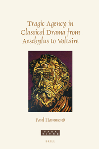 Tragic Agency in Classical Drama from Aeschylus to Voltaire