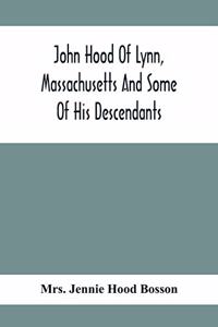 John Hood Of Lynn, Massachusetts And Some Of His Descendants
