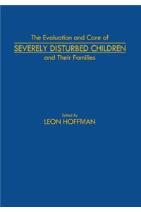 The Evaluation and Care of Severely Disturbed Children and Their Families