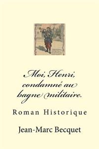 Moi, Henri, Condamné Au Bagne Militaire.