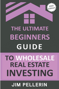 Ultimate Beginners Guide to Wholesale Real Estate Investing