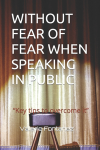 Without Fear of Fear When Speaking in Public: Key tips to overcome it