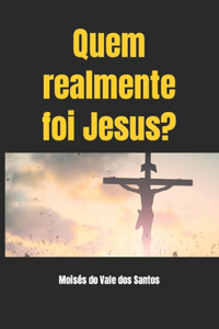 Quem realmente foi Jesus?