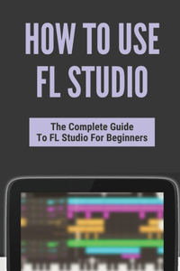 How To Use FL Studio