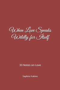 When Love Speaks Wildly for Itself