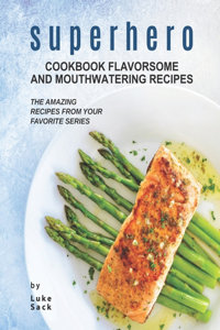 Superhero Cookbook Flavorsome and Mouthwatering Recipes