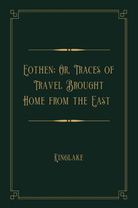 Eothen; Or, Traces of Travel Brought Home from the East